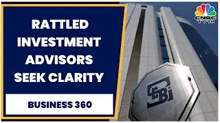 SEBI Advertisements Guidelines Worries Investment Advisers | Business 360 | CNBC-TV18