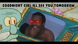 Goodnight Girl I'll see you tomorrow [Dank Spongebob Meme]