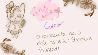 Maja Szewczak colour Ep 9: Chocolate themed micro dolls for Shopkins Shoppets for you to try