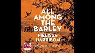 All Among the Barley by Melissa Harrison | Full Audiobook