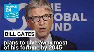 Bill Gates plans to give away most of his fortune by 2045, blasts Musk &bull; FRANCE 24 English