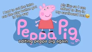Editing peppa pig again 