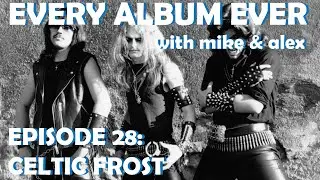 Every Album Ever | Episode 28: Celtic Frost