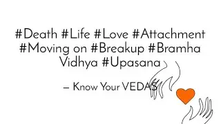 Love, Attachment, breakup, moving on, death, #upasana, #Brahma Vidya.,