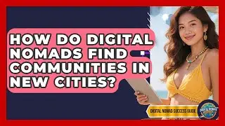 How Do Digital Nomads Find Communities In New Cities? - Digital Nomad Success Guide