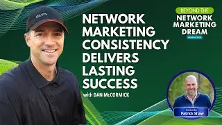 Dan McCormick: Network Marketing Consistency Delivers Lasting Success