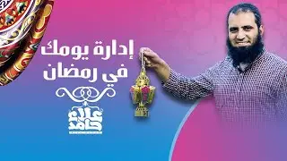 إدارة يومك فى رمضان _ مهما كانت ظروفك صعبة حتطلع كسبان من رمضان جدا _ م/ علاء حامد
