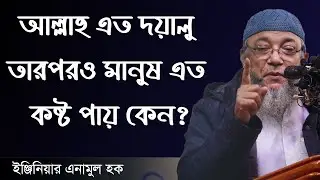 আল্লাহ এত দয়ালু হওয়ার পরেও মানুষদের এত কষ্ট দেন কেন | ইঞ্জিনিয়ার এনামুল হক