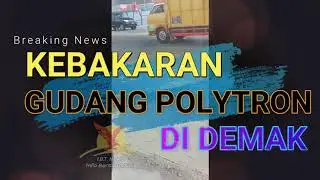 Breaking News Kebakaran Gudang Polytron di Pantura Sayung Demak
