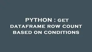 PYTHON : get dataframe row count based on conditions