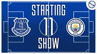 Starting 11 Show | Everton v Manchester City