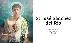 St. Jos&eacute; S&aacute;nchez del R&iacute;o - The Martyr of Christ