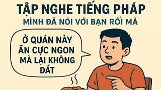 Tập Nghe Tiếng Pháp | Mình Đã Nói Với Bạn Rồi Mà: Ở Quán Này Ăn Cực Ngon Mà Lại Không Đắt 