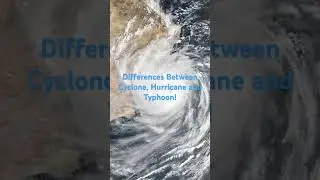 Differences Between Cyclone, Hurricane and Typhoon!
