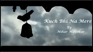 Kuch Bhi Na Mere Official Video | Latest Hindi Song 2021 | Nihar Mayekar | Preeti Pai |