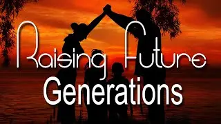 Raising Our Future Generations to be Stable Adults | Identifying Issues with Current Generations