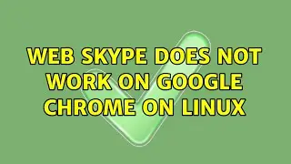 Web Skype Does Not Work on Google Chrome on Linux