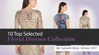 10 Top Selected Floral Dresses Collection By Tadashi Shoji, Winter 2017