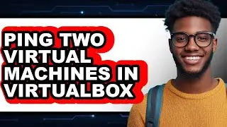 How to Ping Two Virtual Machines in Virtualbox (updated)