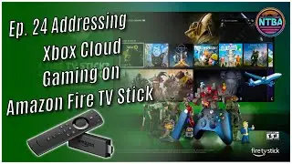 Addressing Xbox Cloud Gaming on Amazon Fire TV Stick   #podcast Ep. 24