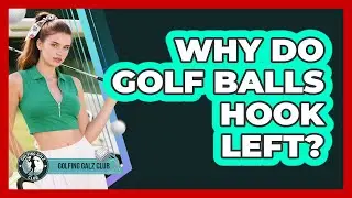 Why Do Golf Balls Hook Left?
