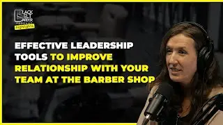 EFFECTIVE LEADERSHIP TOOLS TO IMPROVE RELATIONSHIP WITH YOUR TEAM AT THE BARBER SHOP