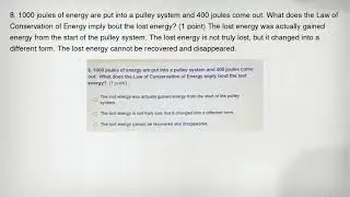 8. 1000 joules of energy are put into a pulley system and 400 joules come out. What does the Law of