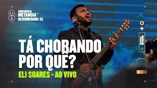 Eli Soares | Tá Chorando Por Quê? (Ao Vivo) 2022