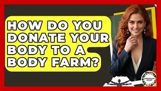 How Do You Donate Your Body To A Body Farm? - Anthropology Insights