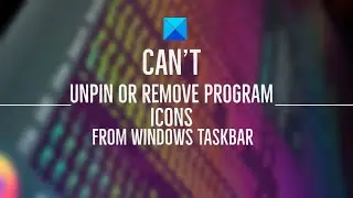 Can&rsquo;t unpin or remove program or app icons from Windows Taskbar
