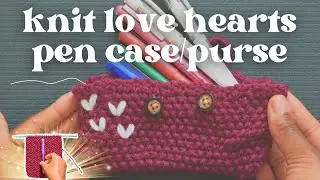 how to knit darling love hearts pen case | beginner friendly free knitting tutorial