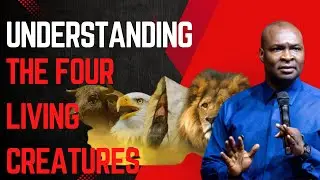 UNDERSTANDING THE FOUR LIVING CREATURES : WHY DO THEY EXIST | APOSTLE JOSHUA SELMAN
