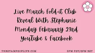 Stamps of Life February Fold-it Club Reveal With Stephanie Monday Feb. 23rd 630PM PST/930PM EST