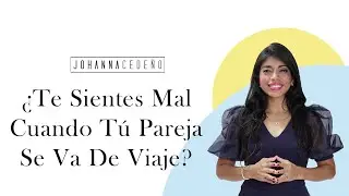 ¿TE SIENTES MAL CUANDO TÚ PAREJA SE VA DE VIAJE ? - Educativo Con Johanna Cedeño