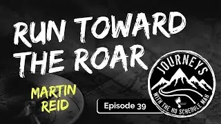 Run Toward the Roar: Martin Reid | Journeys with the No Schedule Man