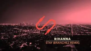Rihanna - 'Stay' (Branchez Remix)