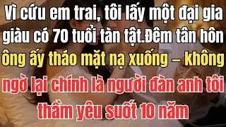 Vì cứu em trai, tôi lấy một đại gia giàu có 70 tuổi tàn tật. Đêm tân hôn, ông ấy tháo mặt nạ xuống