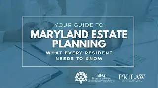 Your Guide to Maryland Estate Planning: What Every Resident Needs to Know