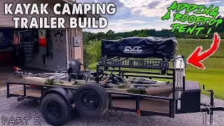 Kayak Trailer Build | Part 2 | Adding a Rooftop Tent & Billie Bars!! 2021 Kayak DIY