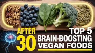 Top 5 Brain Boosting Vegan Foods You Must Eat After 30