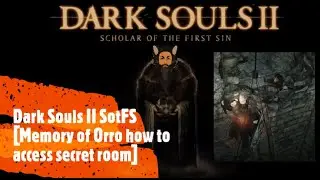 Dark Souls II SotFS [Memory of Orro how to access secret room]