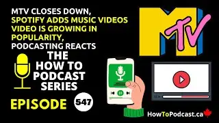 MTV Closes Down, Spotify Adds Music Videos - Video is Growing in Popularity, Podcasting Reacts