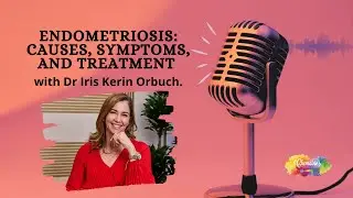 Endometriosis: Causes, Symptoms, and Treatment with Dr Iris Kerin Orbuch.