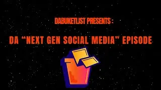 Next Gen Social Media: Da Buket List Ep. 51