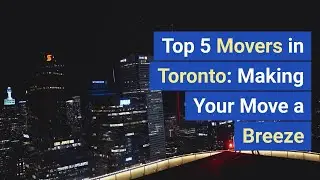 Top 5 Movers in Toronto Making Your Move a Breeze
