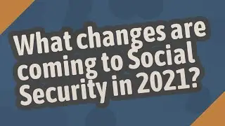 What changes are coming to Social Security in 2021?