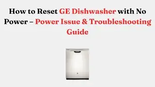 How to Reset GE Dishwasher with No Power &ndash; Power Issue & Troubleshooting Guide