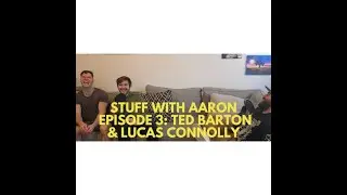 Stuff With Aaron    E3 Ted Barton and Lucas Connelly