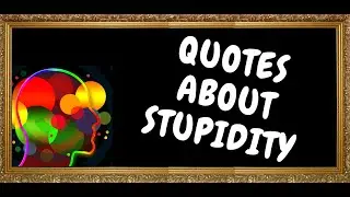 QUOTES ON STUPIDITY AND IGNORANCE