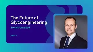 The Future of Glycoengineering Trends Unveiled w/ Thomas Rexer - Part 2